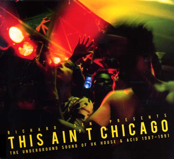 Various - Richard Sen Presents : This Ain't Chicago - The Underground Sound Of UK House - Acid 1987-1991 UK 2xCD