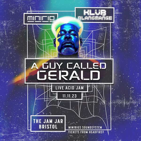 11 November: A Guy Called Gerald Live, Klüb Blancmange / Minirig, The Jam Jar, Bristol, England